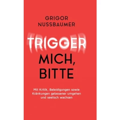 Abbildung von Trigger mich, bitte!: Mit Kritik, Beleidigungen sowie Kränkungen gelassener umgehen und seelisch wachsen