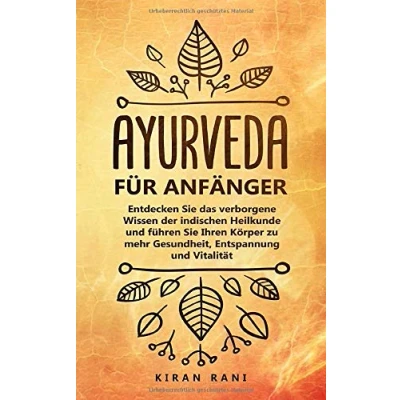 Abbildung von Ayurveda für Anfänger: Entdecken Sie das verborgene Wissen der indischen Heilkunde und führen Ihren Körper zu mehr Gesundheit, Entspannung Vitalität