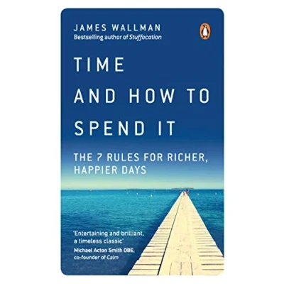 Abbildung von Time and How to Spend It: The 7 Rules for Richer, Happier Days