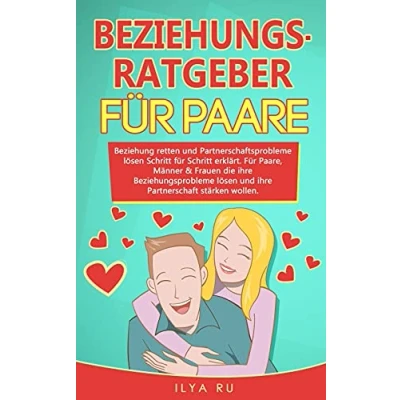 Abbildung von BEZIEHUNGSRATGEBER FÜR PAARE: Beziehung retten und Partnerschaftsprobleme lösen Schritt Für erklärt. Paare die ihre Beziehungsprobleme Partnerschaft stärken wollen.