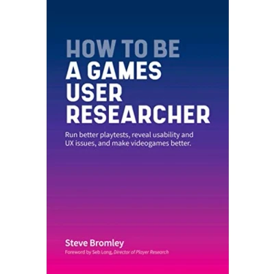 Abbildung von How To Be A Games User Researcher: Run better playtests, reveal usability and UX issues, make videogames