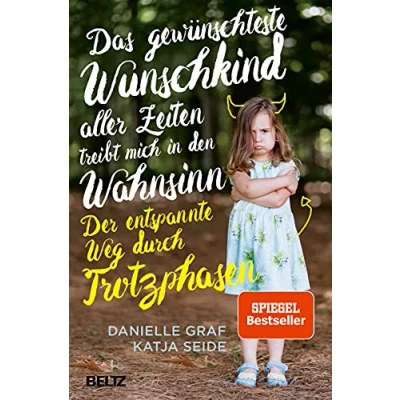 Abbildung von Das gewünschteste Wunschkind aller Zeiten treibt mich in den Wahnsinn: Der entspannte Weg durch Trotzphasen: Ein moderner, bedürfnisorientierter Erziehungsratgeber für die Jahre 15