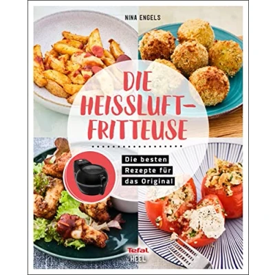 Abbildung von Tefal: Die Heißluftfritteuse: Rezepte für das Original von Tefal ActiFry Heissluftfritteuse ohne Fett Kochbuch und Rezeptbuch: ... Rezeptbuch