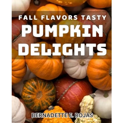 Abbildung von Fall Flavors: Tasty Pumpkin Delights: Delicious Recipes to Savor the Seasonal Flavors