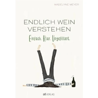 Abbildung von Endlich Wein Verstehen: Einfach. Klar. Ungefiltert. Weinwissen für Alle. Grundlagen, Sorten, Anbaugebiete, Qualität humorvoll und einprägsam erklärt. Ein Muss Weinliebhaber Einsteiger