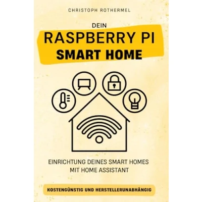 Abbildung von Dein Raspberry Pi Smart Home: Einrichtung deines Homes mit Home Assistant kostengünstig und herstellerunabhängig (Dein Smartes Zuhause Assistant)