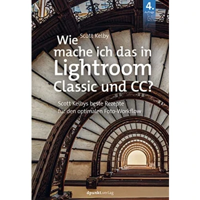 Abbildung von Wie mache ich das in Lightroom Classic und CC?: Scott Kelbys beste Rezepte für den optimalen Foto Workflow