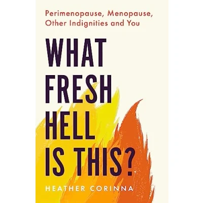Abbildung von What Fresh Hell Is This?: Perimenopause, Menopause, Other Indignities and You