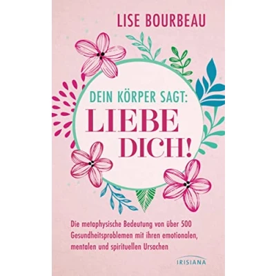 Abbildung von Dein Körper sagt: »Liebe dich!«: Die metaphysische Bedeutung von über 500 Gesundheitsproblemen mit ihren emotionalen, mentalen und spirituellen Ursachen