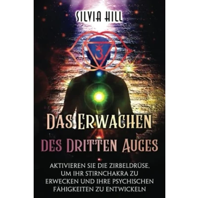 Abbildung von Das Erwachen des Dritten Auges: Aktivieren Sie die Zirbeldrüse, um Ihr Stirnchakra zu erwecken und Ihre psychischen Fähigkeiten entwickeln (Psychisches Erwachen)