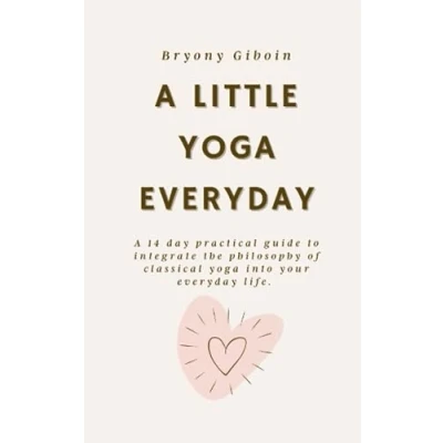 Abbildung von A Little yoga Everyday: 14 day practical guide to integrate the philosophy of classical into your everyday life.