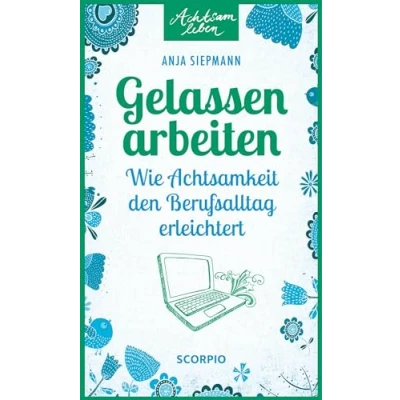 Abbildung von Gelassen arbeiten: Wie Achtsamkeit den Berufsalltag erleichtert (Achtsam leben)