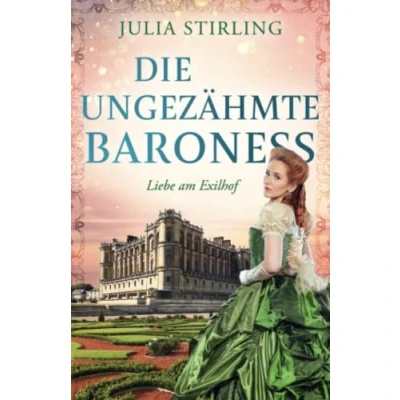 Abbildung von Die ungezähmte Baroness: ein historischer Liebesroman Liebe am Exilhof Buch 2