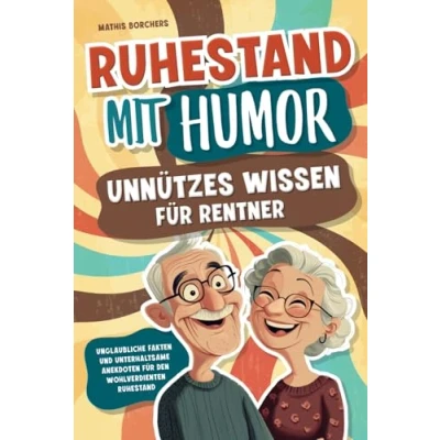 Abbildung von Ruhestand mit Humor Unnützes Wissen für Rentner Unglaubliche Fakten und unterhaltsame Anekdoten den wohlverdienten perfektes Geschenk