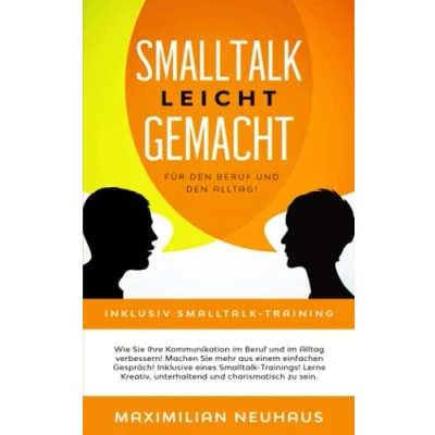 Abbildung von Smalltalk leicht gemacht: Für den Beruf und Alltag. Wie Sie Ihre Kommunikation im Alltag verbessern. Machen mehr aus einem einfachen Gespräch! Inklusive eines Training!