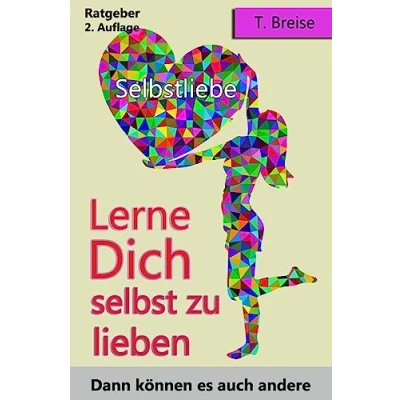 Abbildung von SELBSTLIEBE: Lerne Dich selbst zu lieben, dann können es auch andere (Selbstannahme, Selbstbeziehung, Selbstwert)