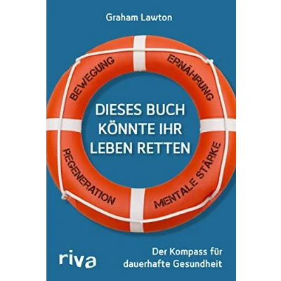 Abbildung von Dieses Buch könnte Ihr Leben retten: Der Kompass für dauerhafte Gesundheit. Bewegung Ernährung Mentale Stärke Regeneration
