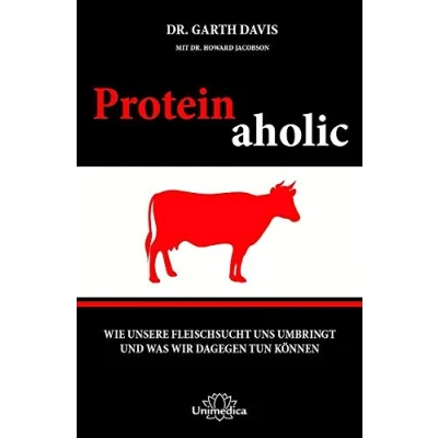 Abbildung von Proteinaholic: Wie unsere Fleischsucht uns umbringt und was wir dagegen tun können