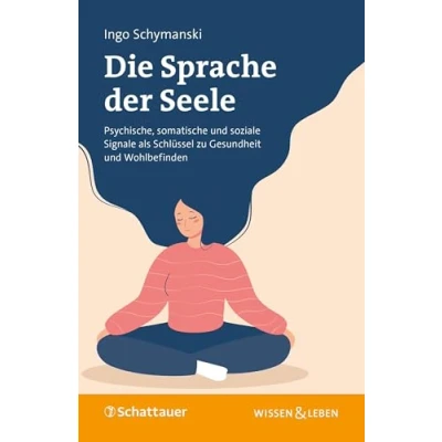 Abbildung von Die Sprache der Seele: Psychische, somatische und soziale Signale als Schlüssel zu Gesundheit Wohlbefinden (Wissen &amp; Leben)