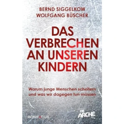 Abbildung von Das Verbrechen an unseren Kindern: Warum junge Menschen scheitern und was wir dagegen tun müssen: ... Bildungs Flüchtlingspolitik ändern muss