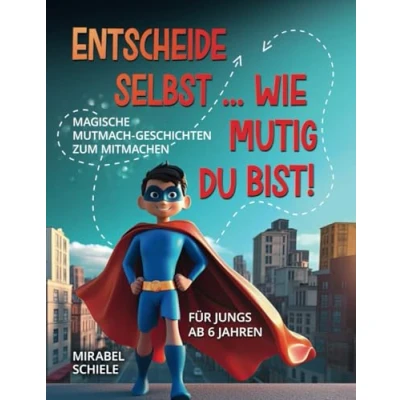 Abbildung von Entscheide selbst ... Wie mutig du bist!: Magische Mutmach Geschichten zum mitmachen für Jungs ab 6 Jahren