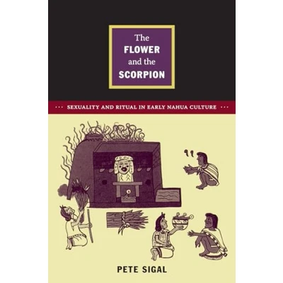 Abbildung von the Flower and Scorpion: Sexuality Ritual in Early Nahua Culture (Latin America Otherwise: Languages, Empires, Nations)