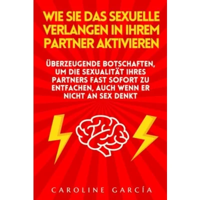 Abbildung von Wie Sie das sexuelle Verlangen in Ihrem Partner aktivieren: Überzeugende Botschaften, um die Sexualität Ihres Partners fast sofort zu entfachen, auch ... buch für paare, yoni, penismassage., Band 31)