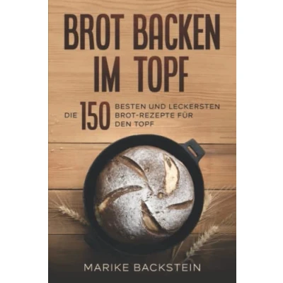 Abbildung von Brot backen im Topf: Die 150 besten und leckersten Rezepte für den Topf.