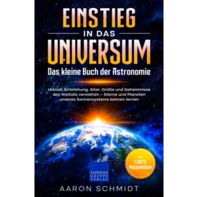Abbildung von Einstieg in Das Universum: kleine Buch der Astronomie: Urknall, Entstehung, Alter, Größe und Geheimnisse des Weltalls verstehen Sterne Planeten unseres Sonnensystems kennen lernen