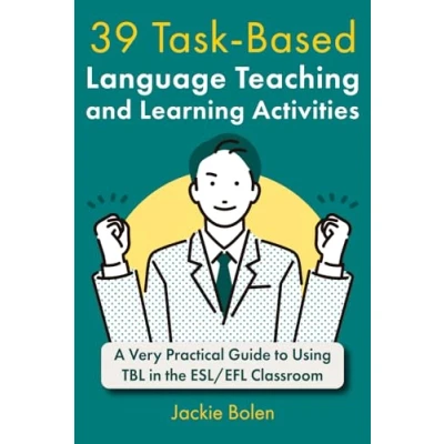 Abbildung von 39 Task Based Language Teaching and Learning Activities: a Very Practical Guide to Using TBL in the ESL/EFL Classroom (Teaching English as Second or Foreign Language)