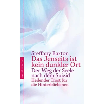 Abbildung von Das Jenseits ist kein dunkler Ort: der Weg Seele nach dem Suizid. Heilender Trost für die Hinterbliebenen