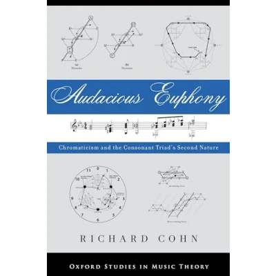 Abbildung von Audacious Euphony: Chromaticism and the Triad&#039;s Second Nature: Chromatic Harmony Nature (Oxford Studies in Music Theory)