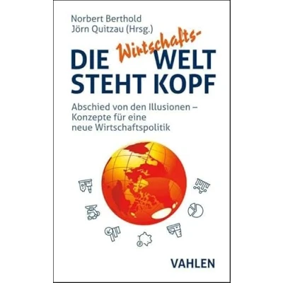Abbildung von Die Wirtschafts Welt steht Kopf: Abschied von den Illusionen Konzepte für eine neue Wirtschaftspolitik