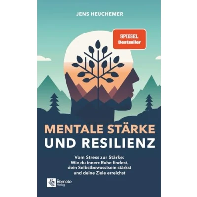 Abbildung von Mentale Stärke und Resilienz: Vom Stress zur Stärke: Wie du innere Ruhe findest, dein Selbstbewusstsein stärkst deine Ziele erreichst