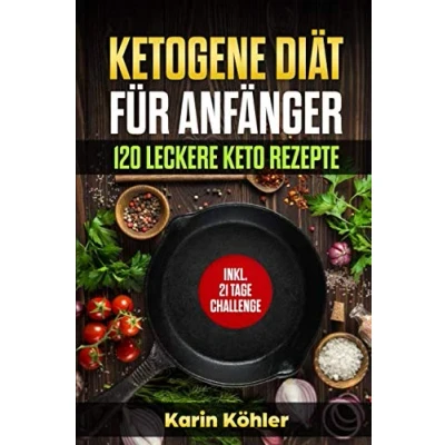 Abbildung von Ketogene Diät für Anfänger 120 leckere Keto Rezepte: Inkl. 21 Tage Challenge (Keto Vegetarisch,Salat,Fisch,Nachtisch,Snacks Rezepte,Ketogene Rezepte zum schnell abnehmen, low carb)