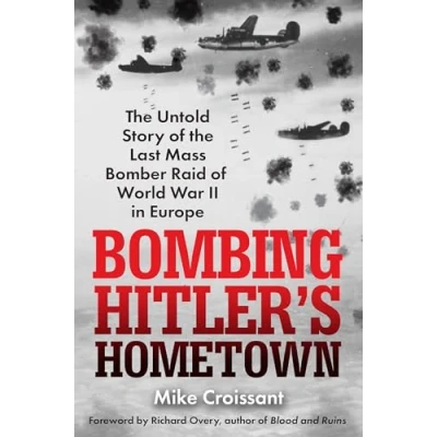 Abbildung von Bombing Hitler&#039;s Hometown: the Untold Story of Last Mass Bomber Raid World War II in Europe