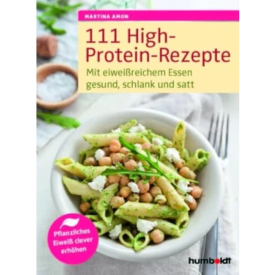 Abbildung von 111 High Protein Rezepte: Mit eiweißreichem Essen gesund, schlank und satt. Pflanzliches Eiweiß clever erhöhen: Eiweß erhöhen