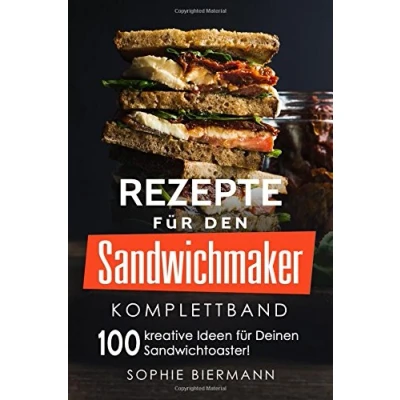 Abbildung von Rezepte für den Sandwichmaker (Komplettband): Das Kochbuch 100 kreative Ideen Deinen Sandwichtoaster! (Sandwichmaker Rezepte, Sandwichtoaster Sandwich Rezepte)