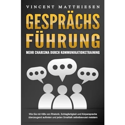 Abbildung von GESPRÄCHSFÜHRUNG Mehr Charisma durch Kommunikationstraining: Wie Sie mit Hilfe von Rhetorik, Schlagfertigkeit und Körpersprache überzeugend auftreten jeden Smalltalk selbstbewusst meistern