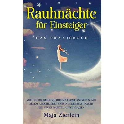 Abbildung von Rauhnächte für Einsteiger Das Praxisbuch: Wie Sie die Reise zu Ihrem Selbst antreten, mit Altem abschließen und in jeder Rauhnacht ein neues Kapitel aufschlagen