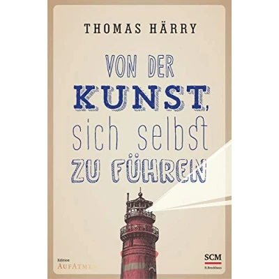 Abbildung von Von der Kunst, sich selbst zu führen (Selbstführung Edition Aufatmen (1), Band 1)