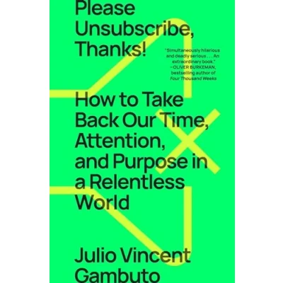 Abbildung von Please Unsubscribe, Thanks!: How to Take Back Our Time, Attention, and Purpose in a Relentless World