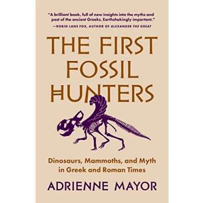 Abbildung von The First Fossil Hunters: Dinosaurs, Mammoths, and Myth in Greek Roman Times