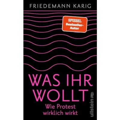 Abbildung von Was ihr wollt: Wie Protest wirklich wirkt Eine Handreichung für alle, die Welt verbessern wollen