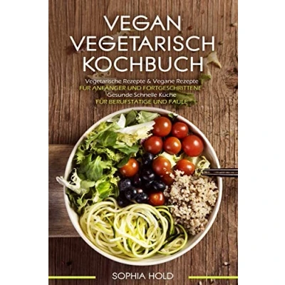 Abbildung von VEGAN VEGETARISCH KOCHBUCH Vegetarische Rezepte &amp; Vegane Rezepte: Für Anfänger und Fortgeschrittene Gesunde Schnelle Küche Berufstätige Faule