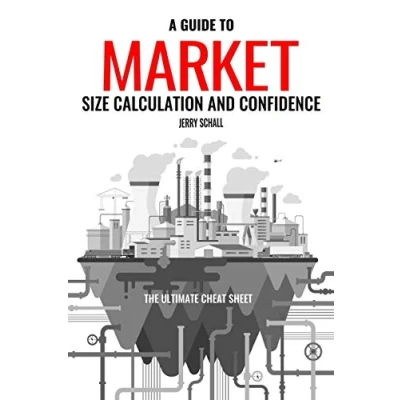 Abbildung von A GUIDE TO MARKET SIZE CALCULATION AND CONFIDENCE: THE ULTIMATE CHEAT SHEET (Business Intelligence, Band 1)