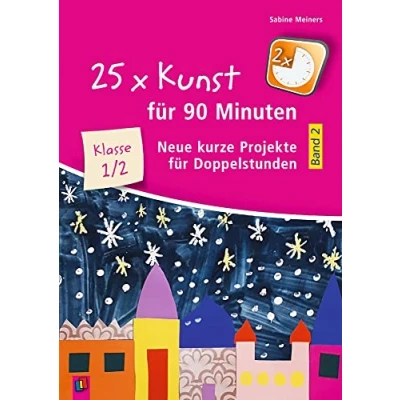 Abbildung von 25 x Kunst für 90 Minuten Band 2 Klasse 1/2: Neue kurze Projekte Doppelstunden