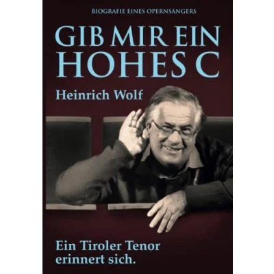 Abbildung von Gib mir Ein hohes C: Biografie eines Opernsängers. Tiroler Tenor erinnert sich.