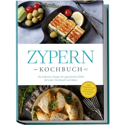 Abbildung von Zypern Kochbuch: Die leckersten Rezepte der zypriotischen Küche für jeden Geschmack und Anlass inkl. Fingerfood, Desserts, Getränken &amp; Dips