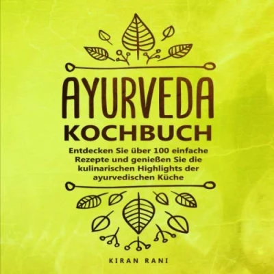 Abbildung von Ayurveda Kochbuch: Entdecken Sie über 100 einfache Rezepte und genießen die kulinarischen Highlights der ayurvedischen Küche